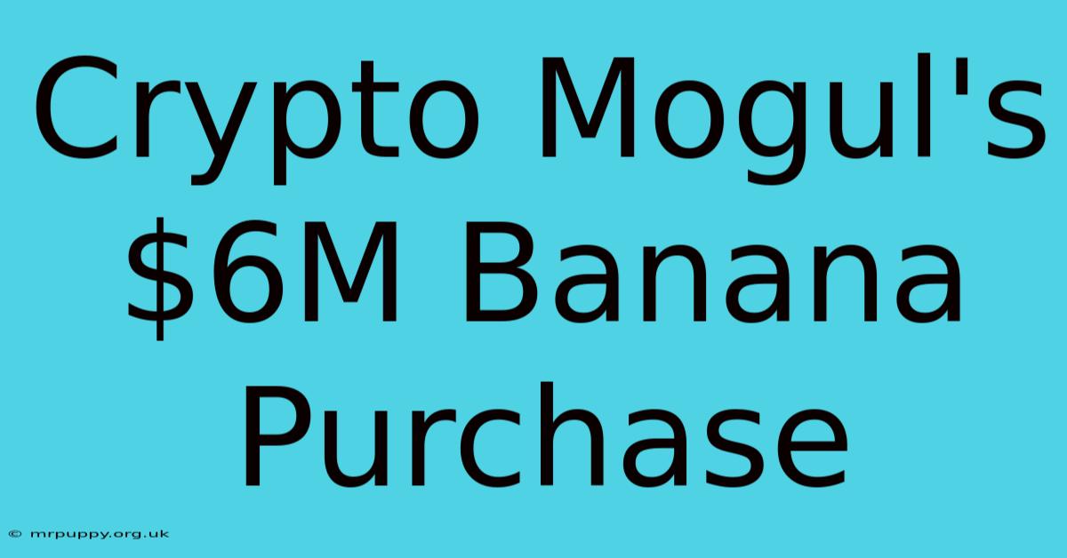 Crypto Mogul's $6M Banana Purchase