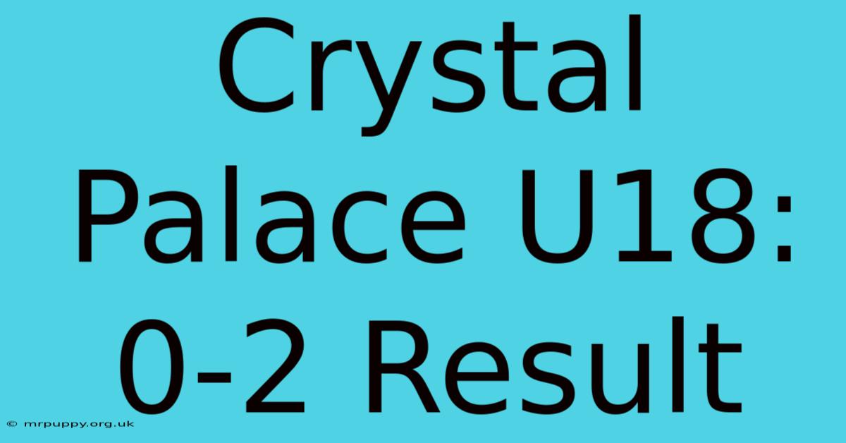 Crystal Palace U18: 0-2 Result