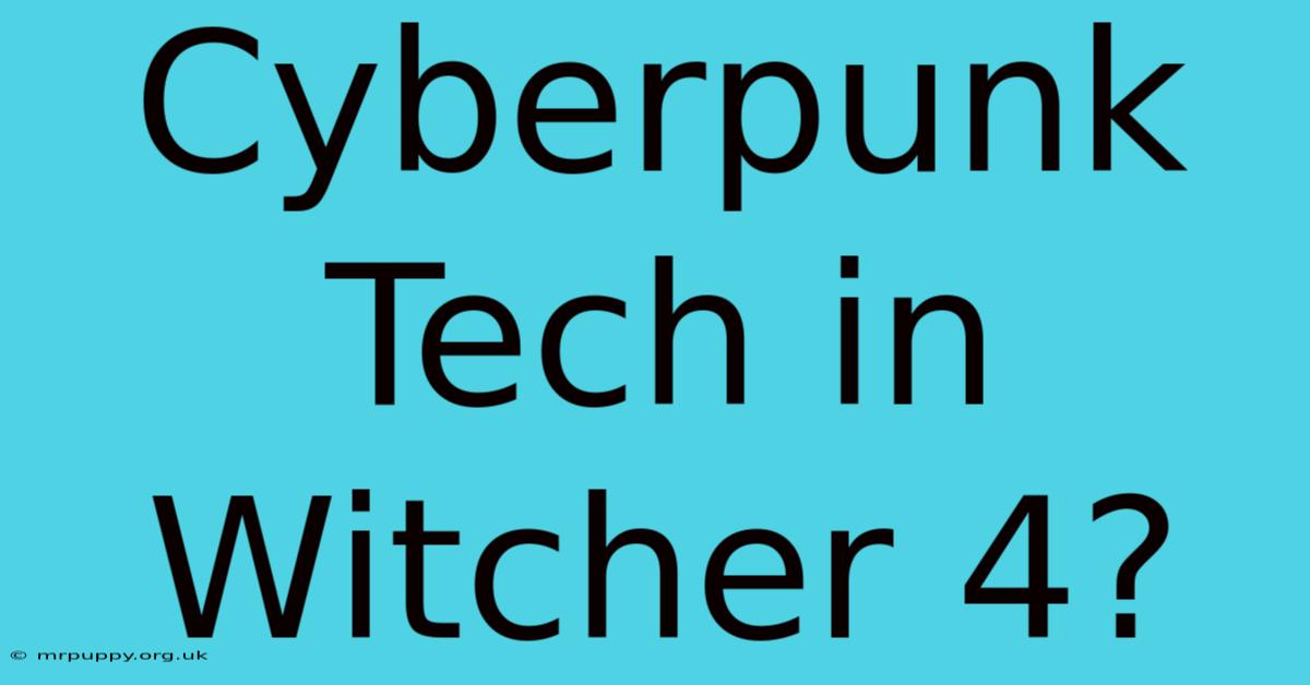 Cyberpunk Tech In Witcher 4?