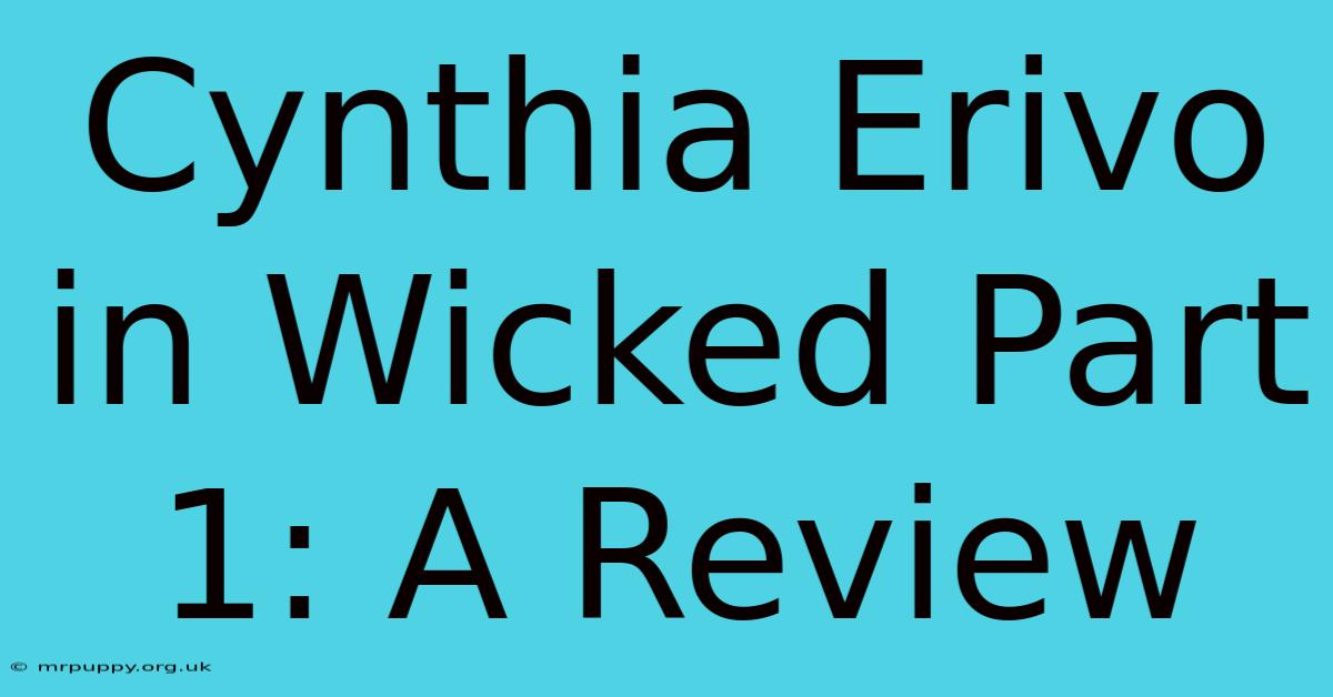 Cynthia Erivo In Wicked Part 1: A Review