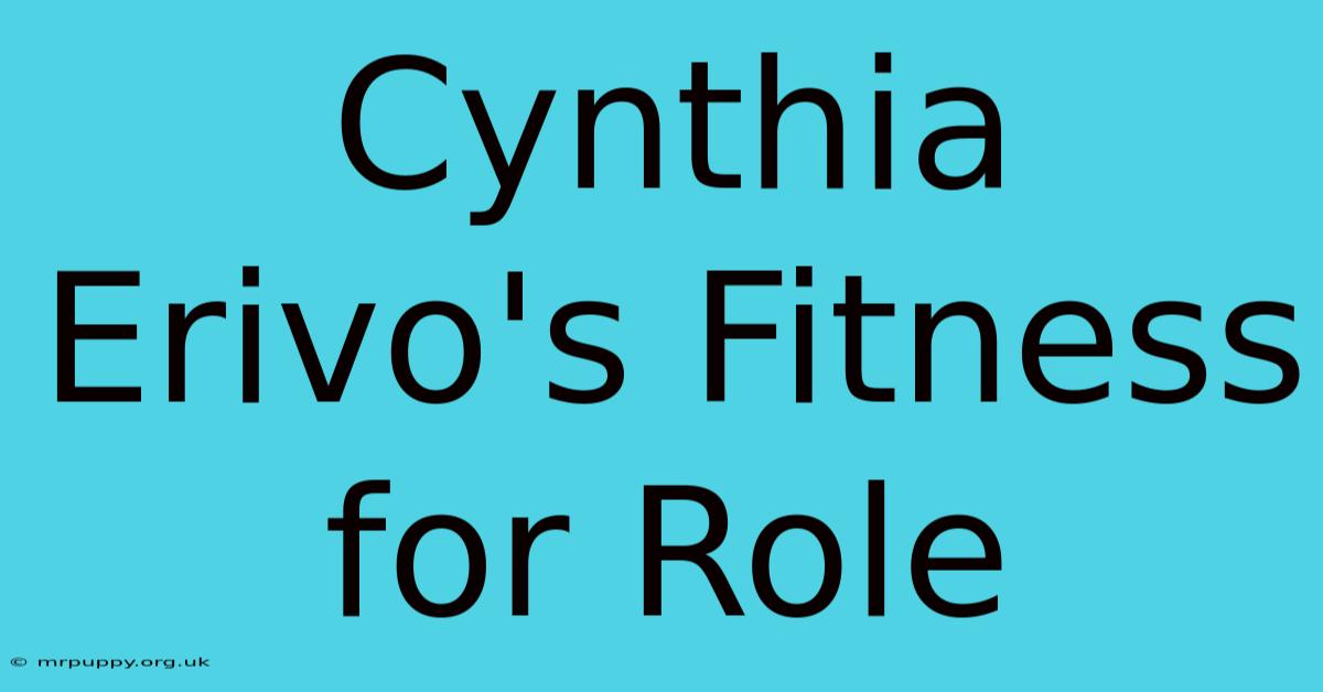 Cynthia Erivo's Fitness For Role