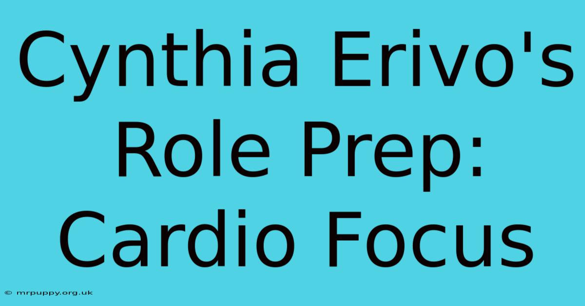 Cynthia Erivo's Role Prep: Cardio Focus