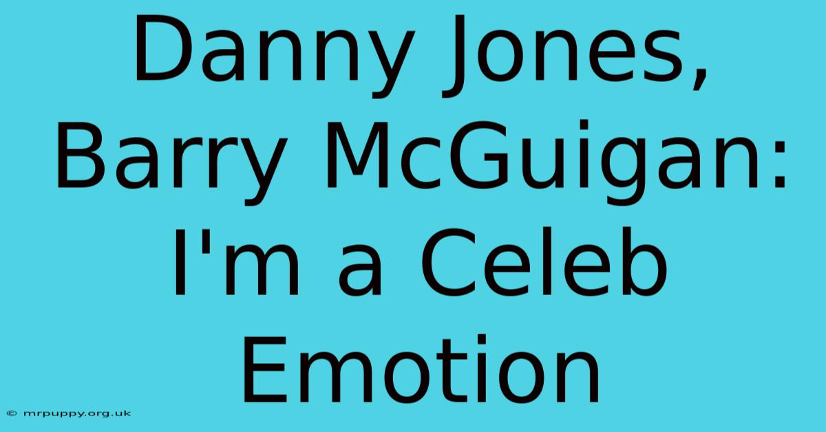 Danny Jones, Barry McGuigan: I'm A Celeb Emotion