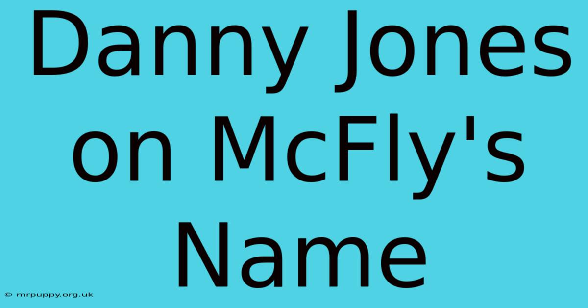 Danny Jones On McFly's Name