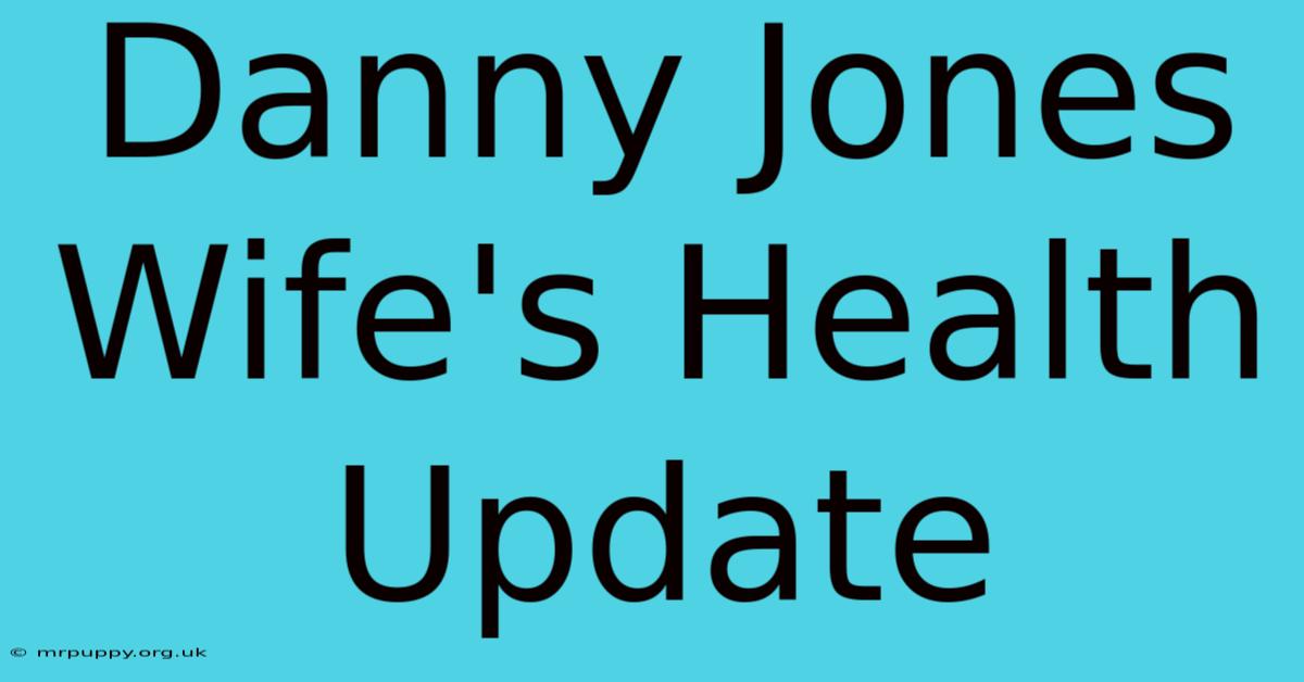 Danny Jones Wife's Health Update