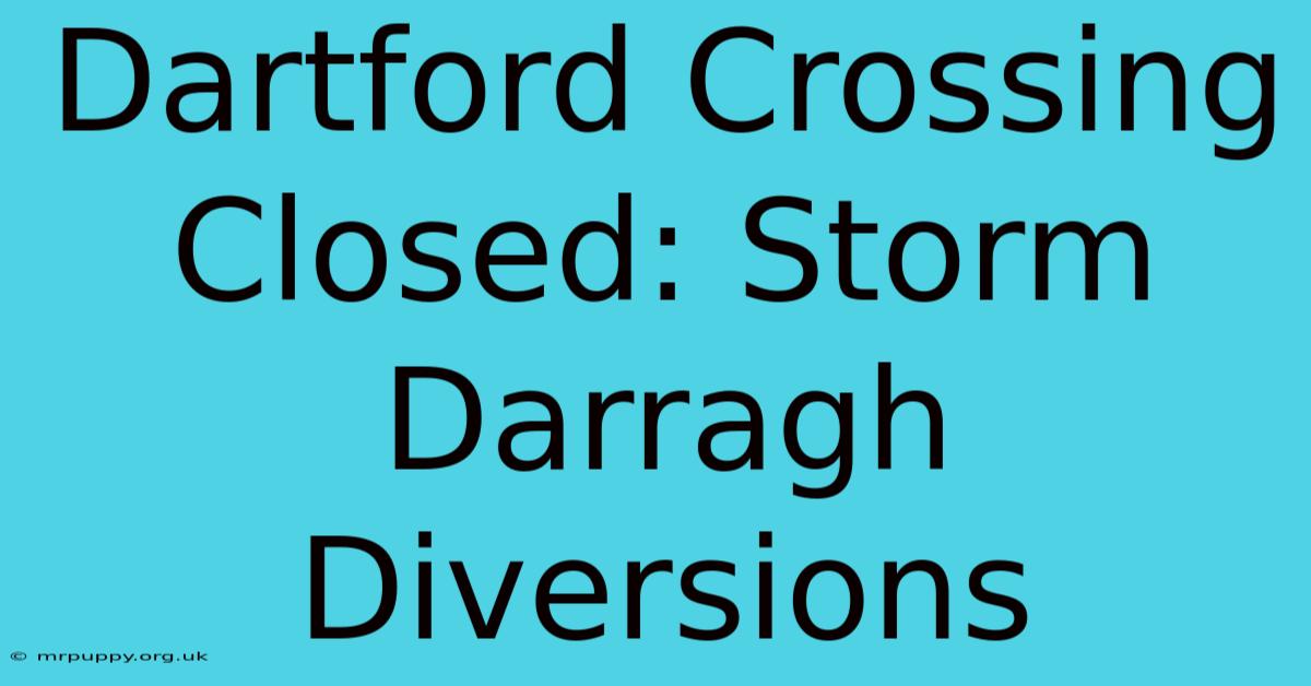 Dartford Crossing Closed: Storm Darragh Diversions