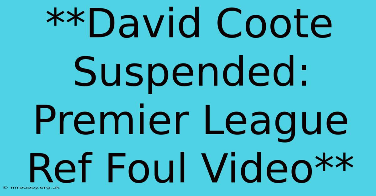 **David Coote Suspended: Premier League Ref Foul Video** 