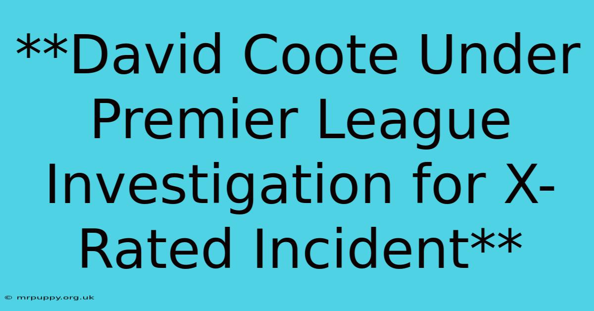 **David Coote Under Premier League Investigation For X-Rated Incident** 