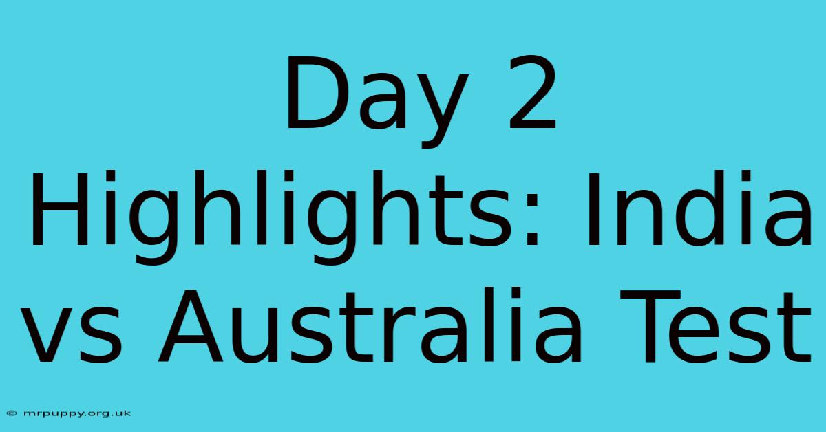 Day 2 Highlights: India Vs Australia Test