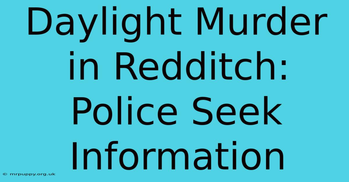 Daylight Murder In Redditch: Police Seek Information