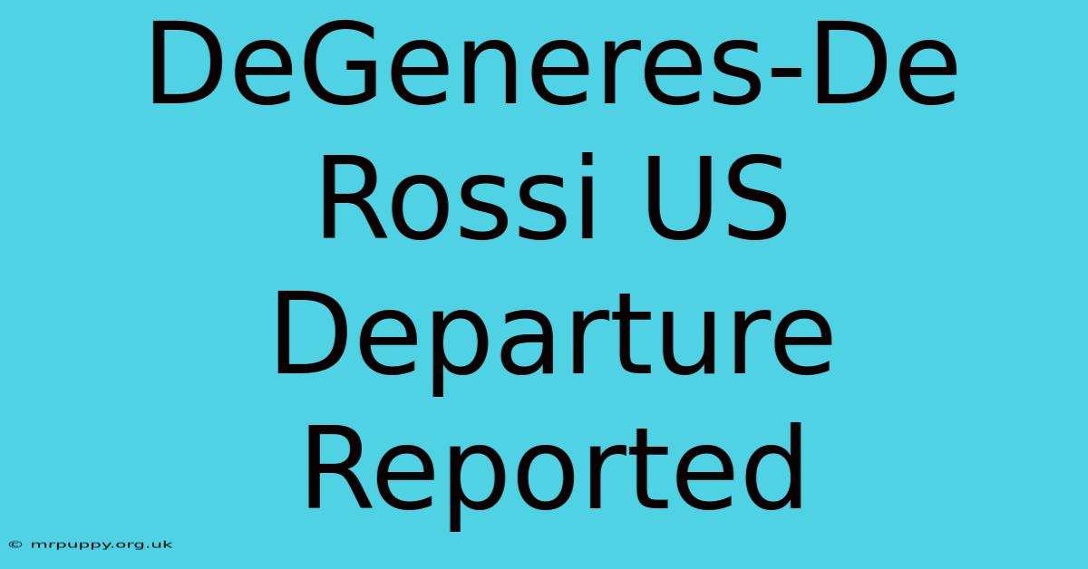 DeGeneres-De Rossi US Departure Reported