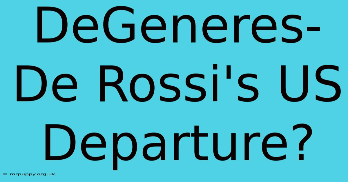 DeGeneres-De Rossi's US Departure?