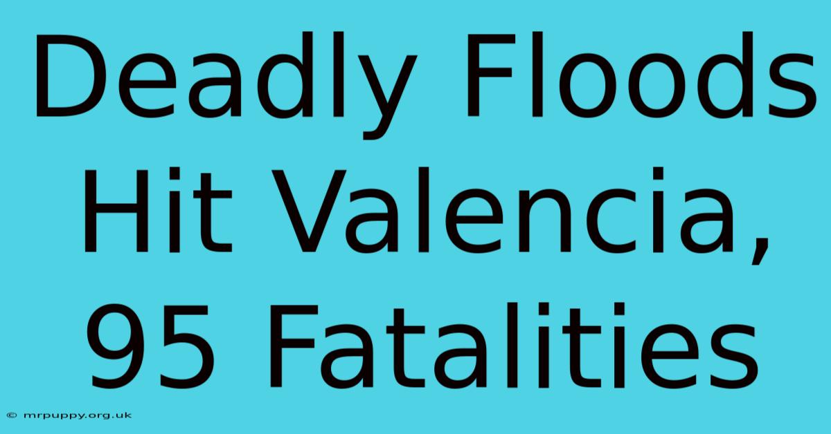 Deadly Floods Hit Valencia, 95 Fatalities