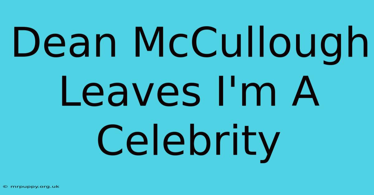 Dean McCullough Leaves I'm A Celebrity