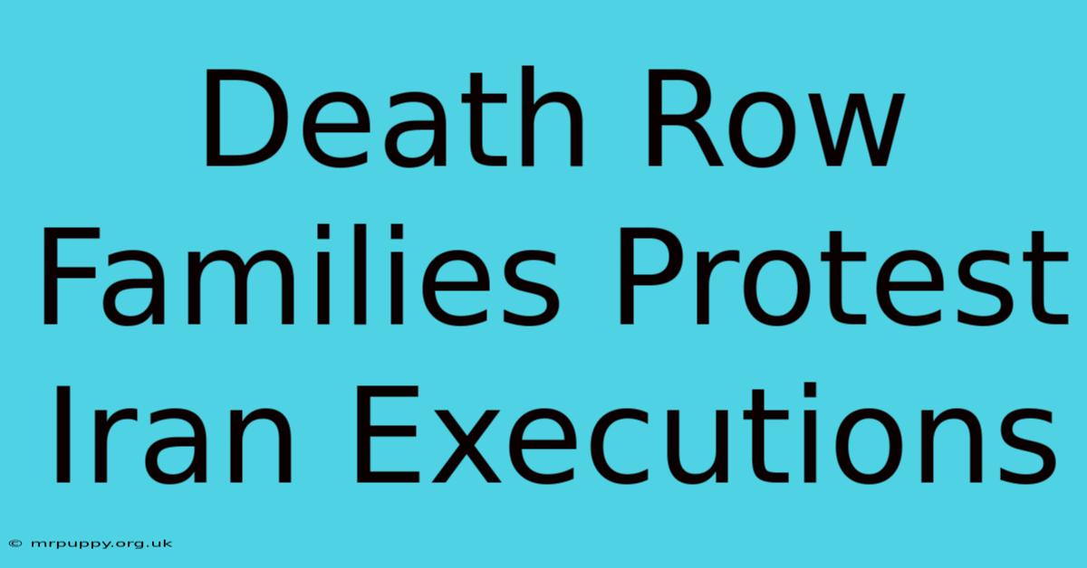 Death Row Families Protest Iran Executions