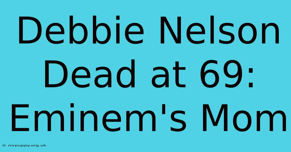 Debbie Nelson Dead At 69: Eminem's Mom