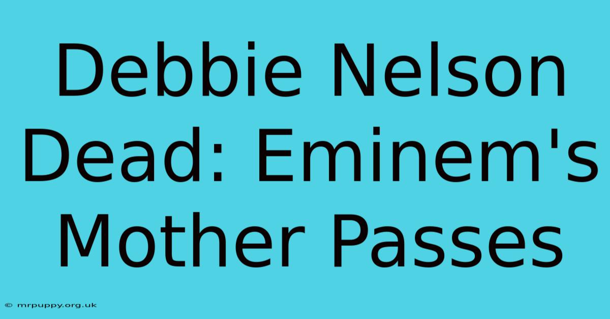 Debbie Nelson Dead: Eminem's Mother Passes