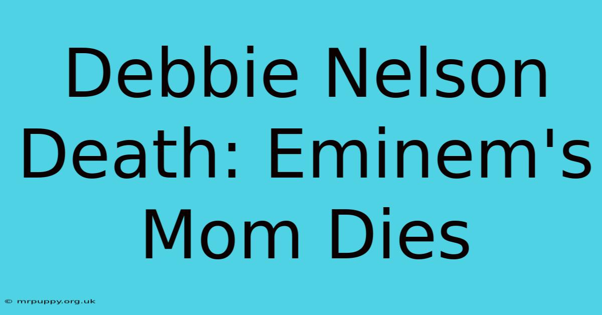 Debbie Nelson Death: Eminem's Mom Dies