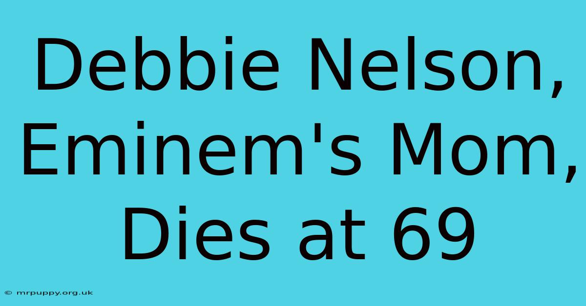 Debbie Nelson, Eminem's Mom, Dies At 69