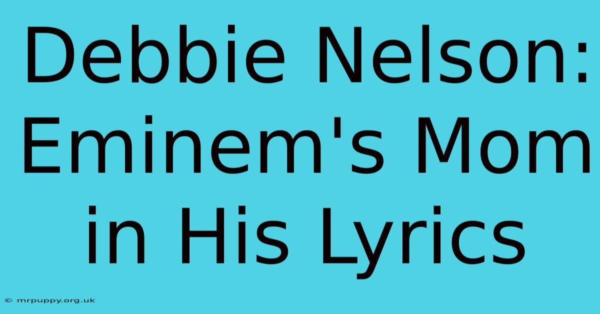 Debbie Nelson: Eminem's Mom In His Lyrics