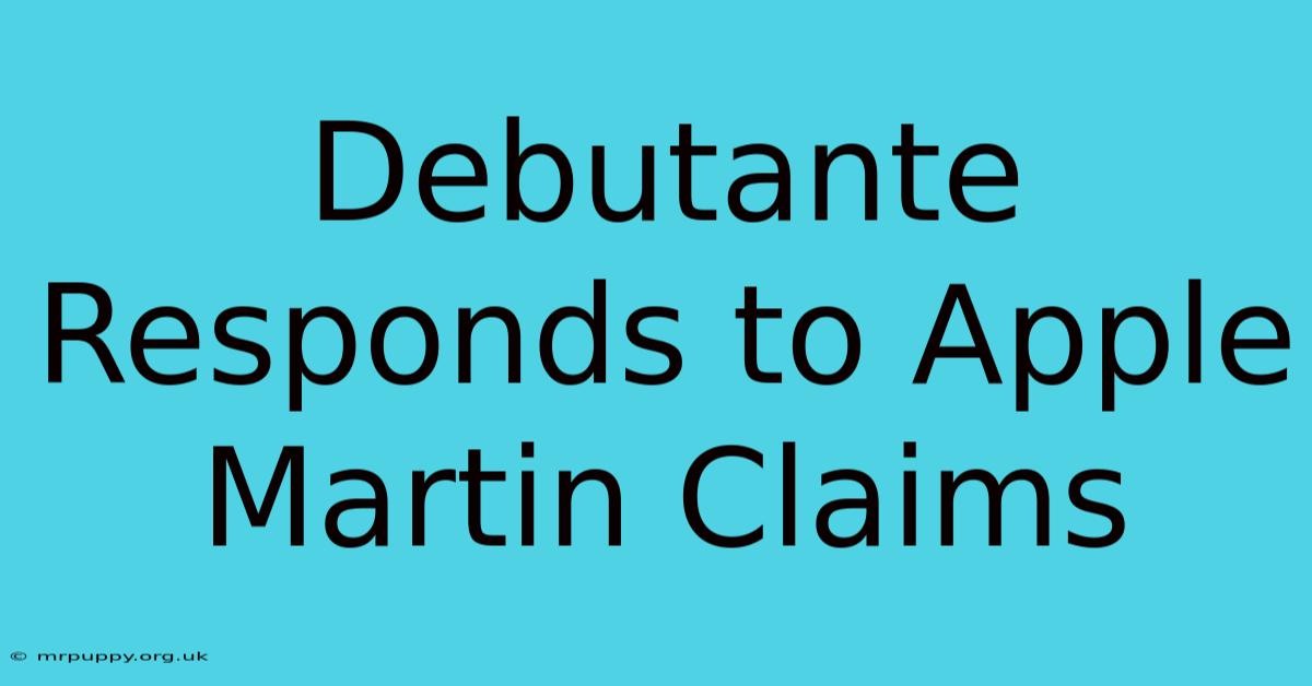 Debutante Responds To Apple Martin Claims