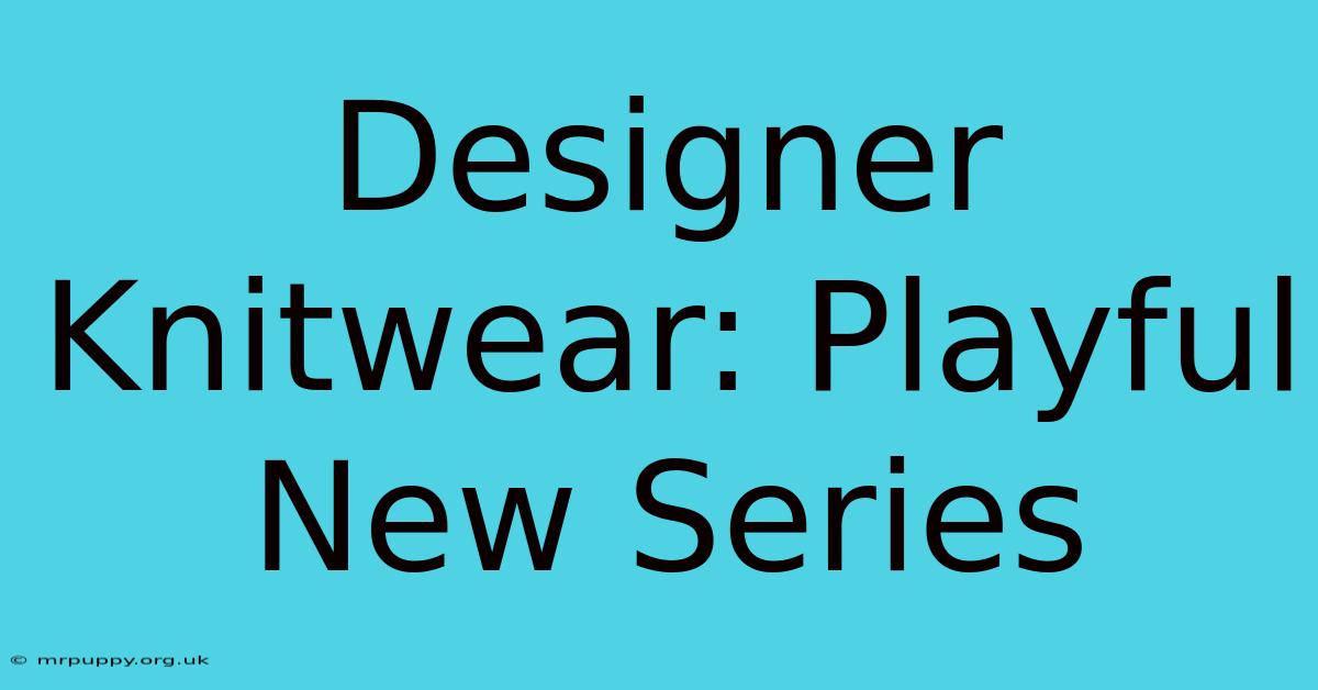 Designer Knitwear: Playful New Series