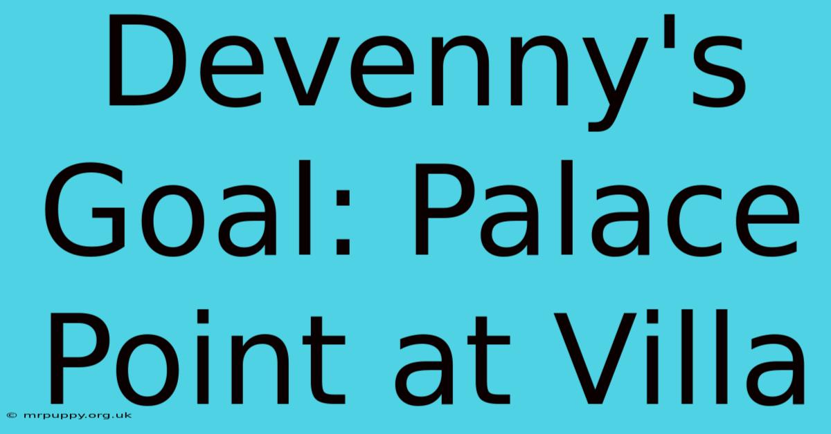 Devenny's Goal: Palace Point At Villa