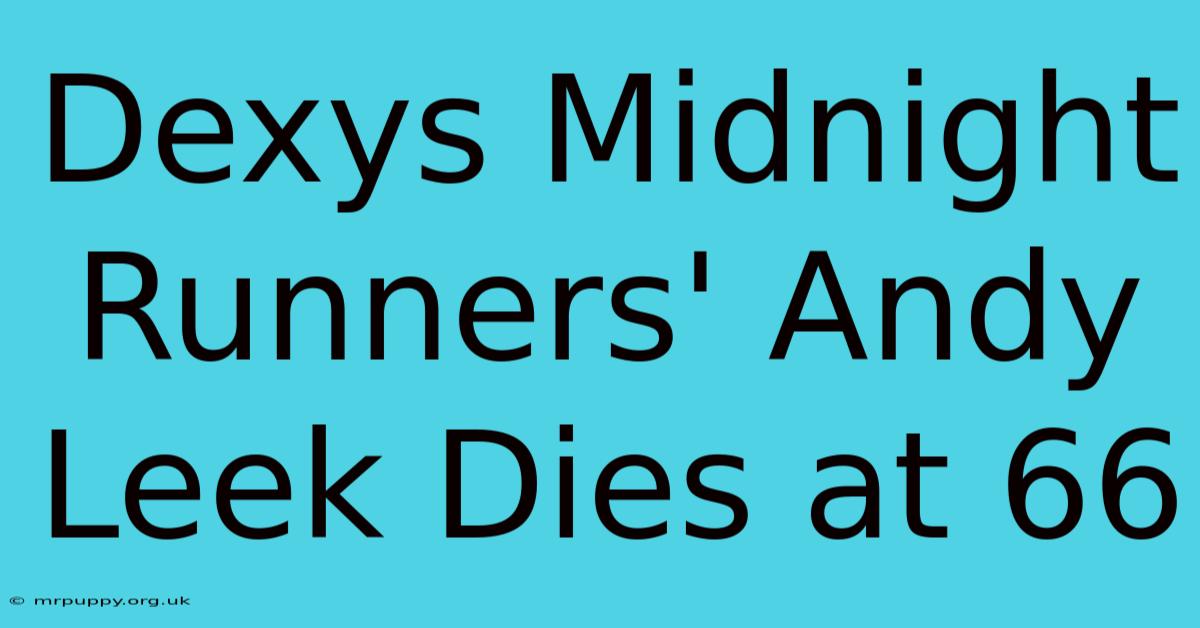 Dexys Midnight Runners' Andy Leek Dies At 66