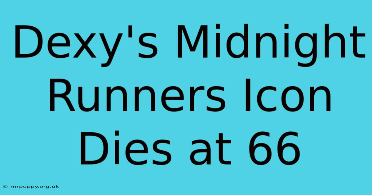 Dexy's Midnight Runners Icon Dies At 66