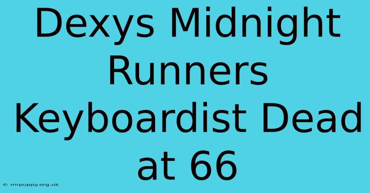 Dexys Midnight Runners Keyboardist Dead At 66 