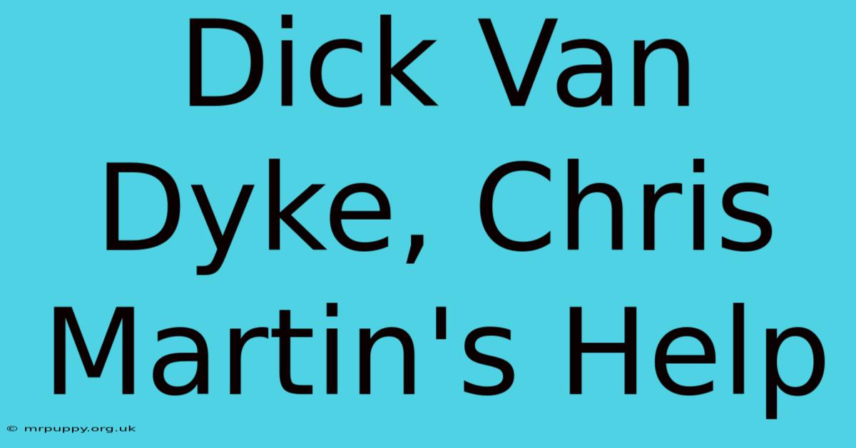 Dick Van Dyke, Chris Martin's Help