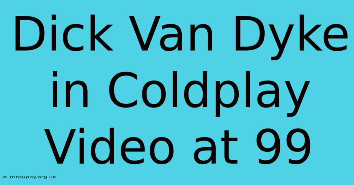 Dick Van Dyke In Coldplay Video At 99