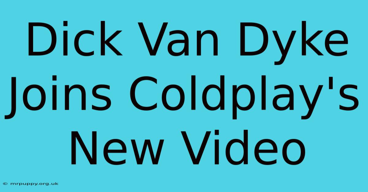 Dick Van Dyke Joins Coldplay's New Video