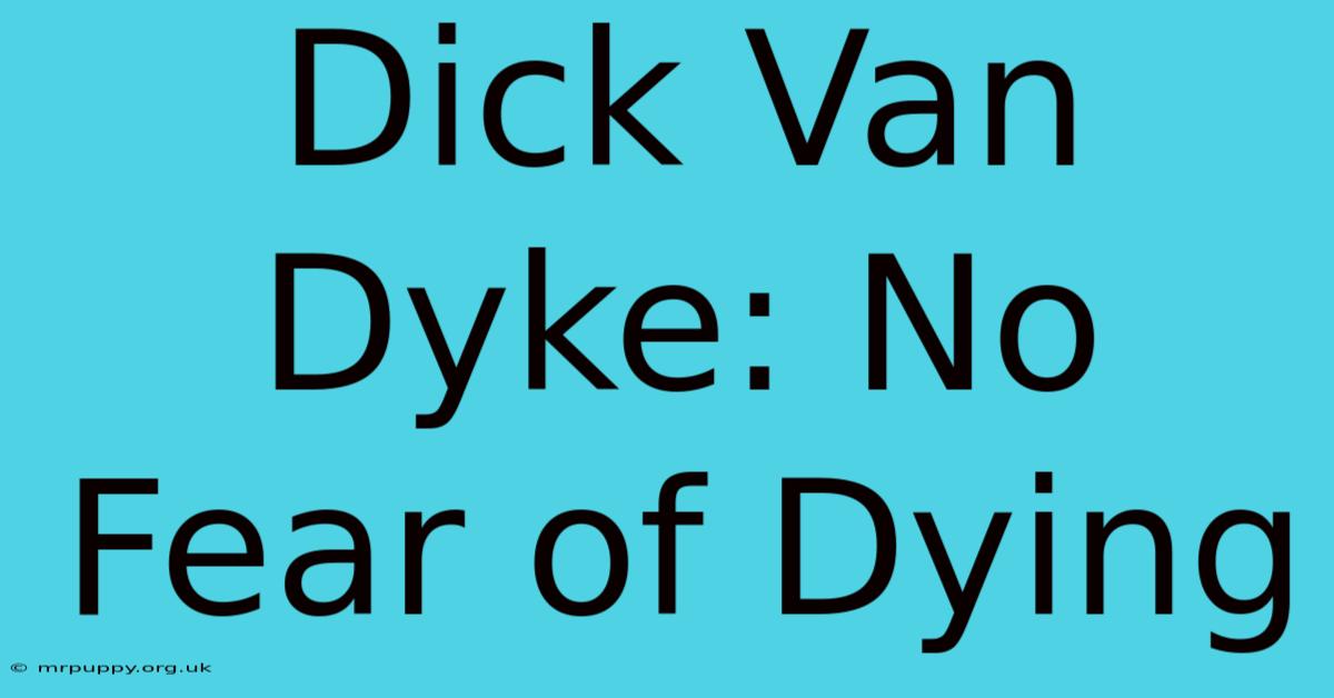 Dick Van Dyke: No Fear Of Dying