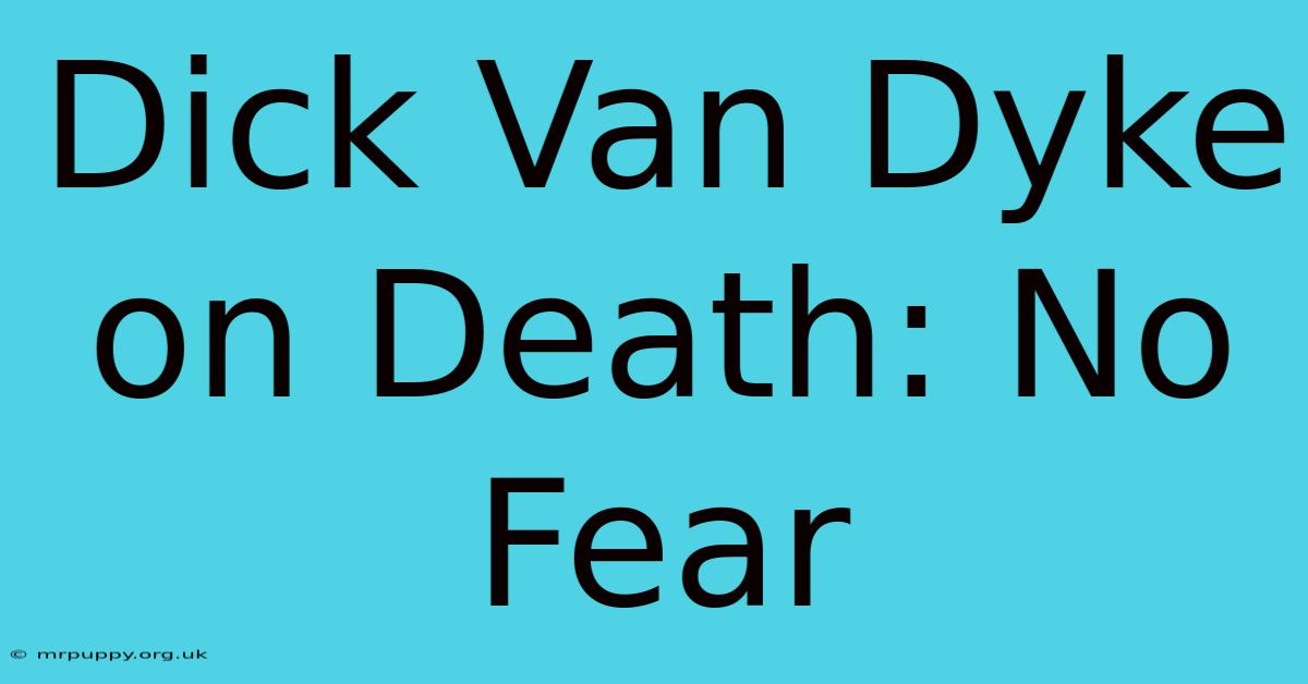 Dick Van Dyke On Death: No Fear