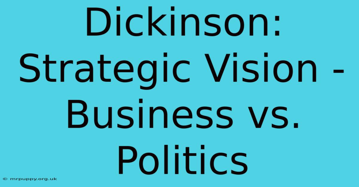 Dickinson: Strategic Vision - Business Vs. Politics 