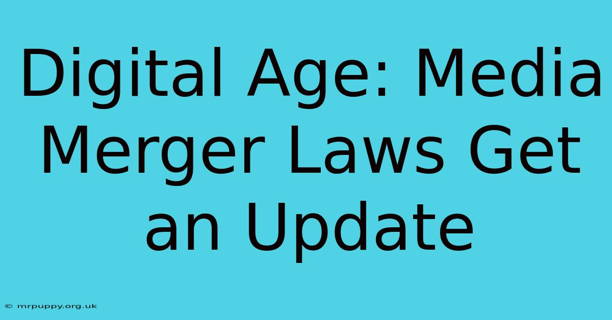 Digital Age: Media Merger Laws Get An Update