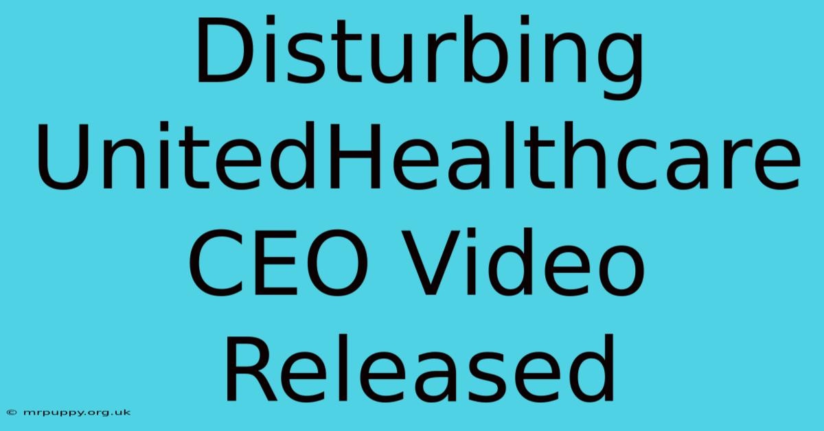 Disturbing UnitedHealthcare CEO Video Released