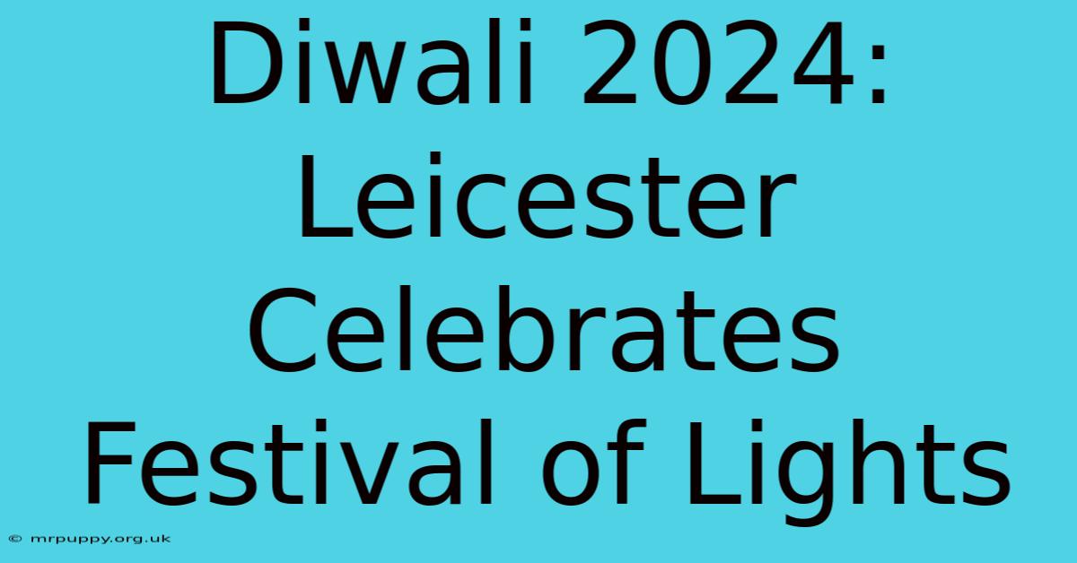 Diwali 2024: Leicester Celebrates Festival Of Lights