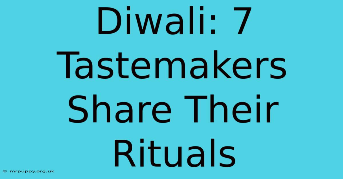 Diwali: 7 Tastemakers Share Their Rituals 