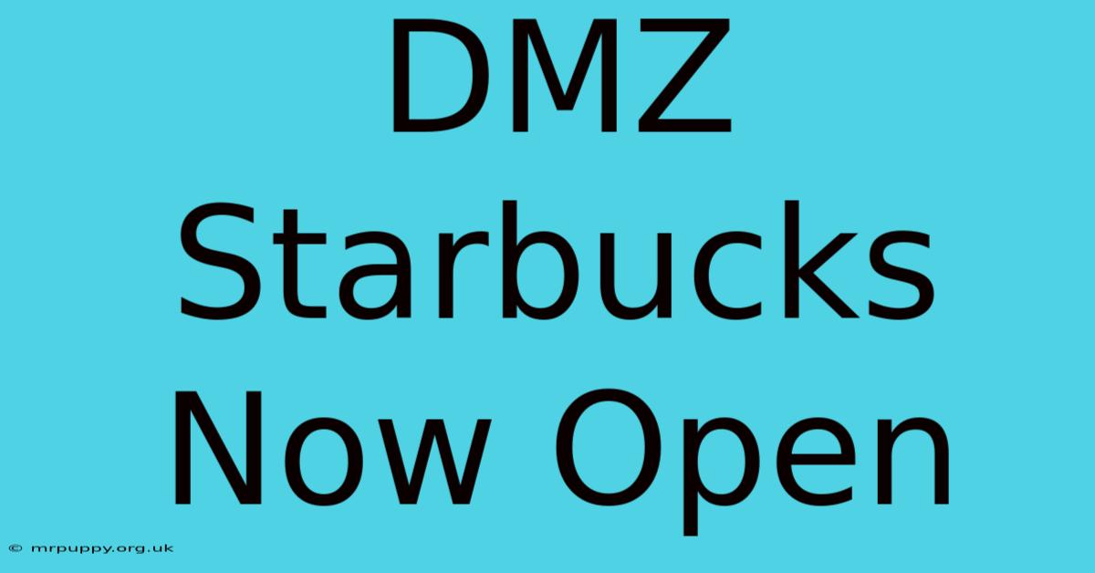 DMZ Starbucks Now Open