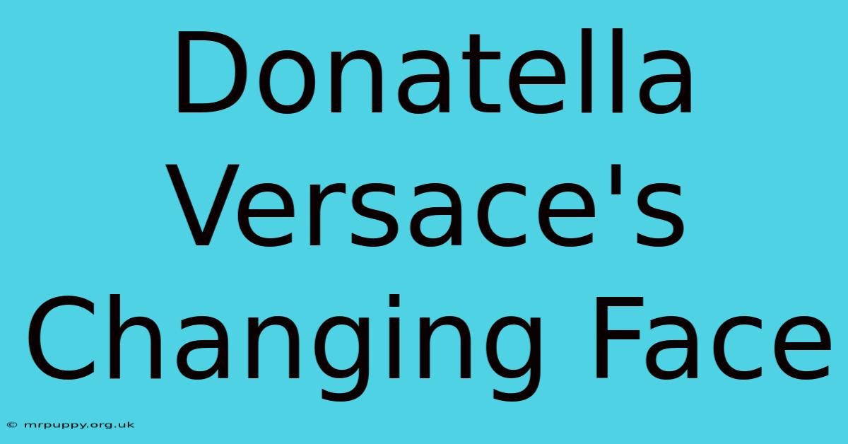 Donatella Versace's Changing Face