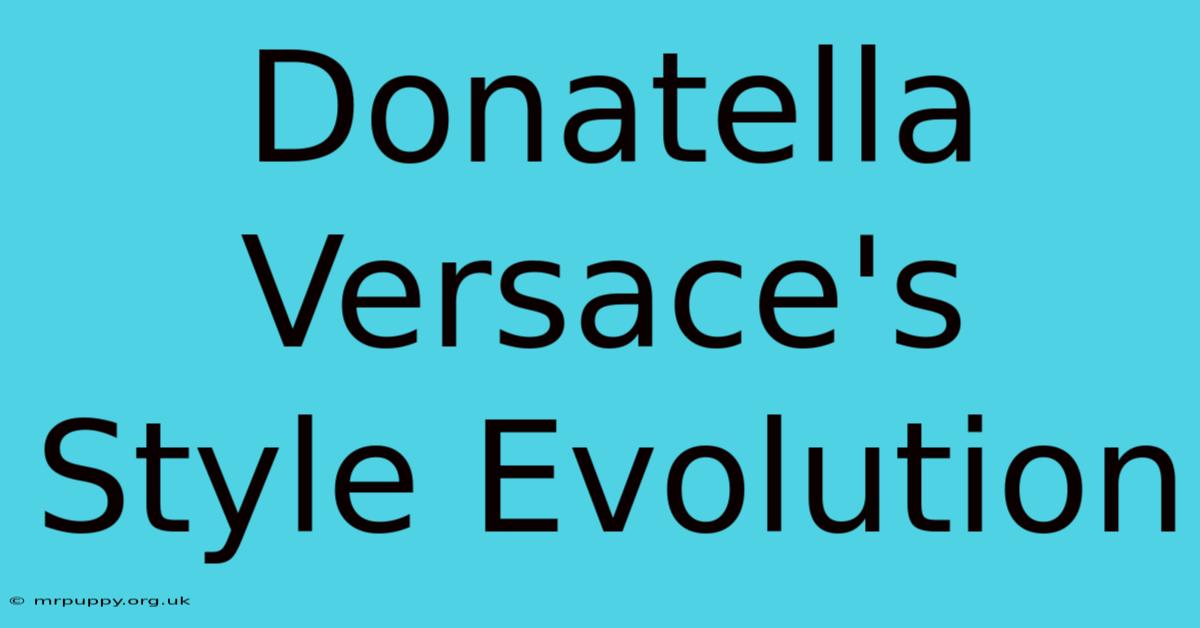 Donatella Versace's Style Evolution