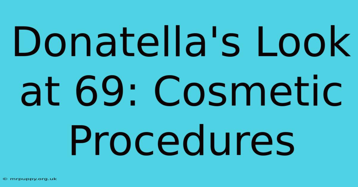 Donatella's Look At 69: Cosmetic Procedures