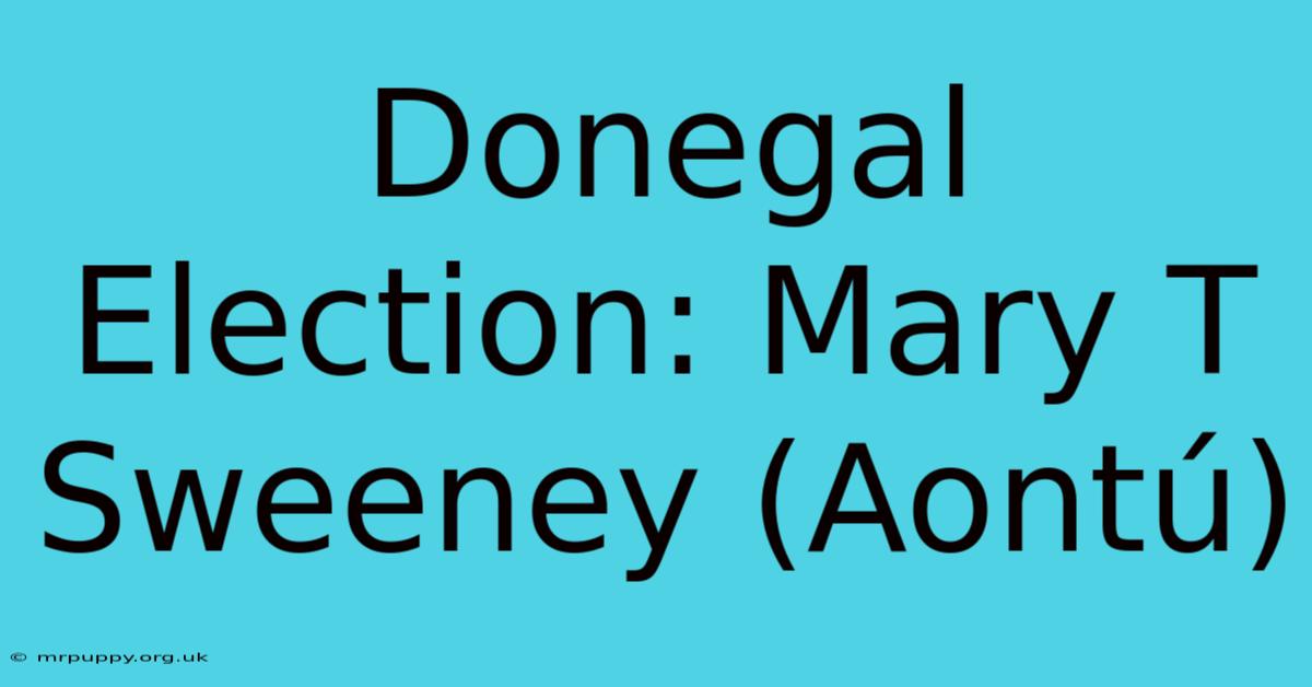 Donegal Election: Mary T Sweeney (Aontú)