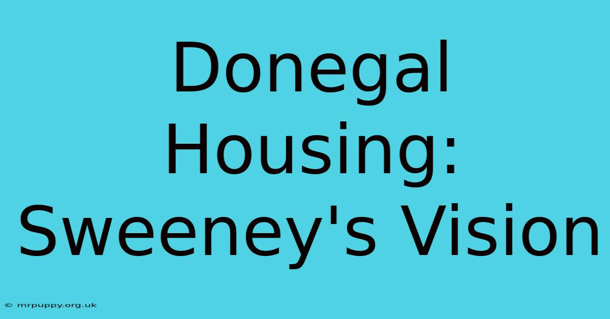 Donegal Housing: Sweeney's Vision