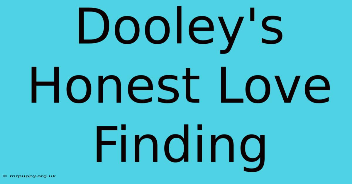 Dooley's Honest Love Finding