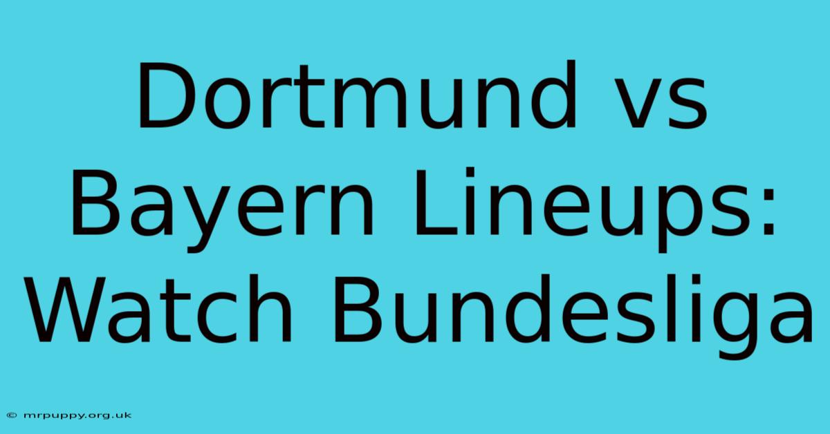 Dortmund Vs Bayern Lineups: Watch Bundesliga