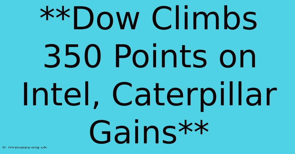 **Dow Climbs 350 Points On Intel, Caterpillar Gains** 