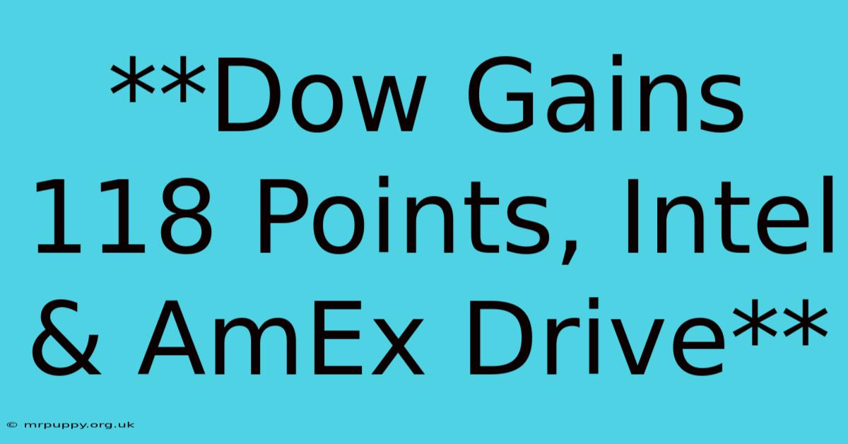 **Dow Gains 118 Points, Intel & AmEx Drive**